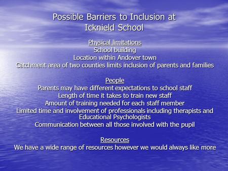 Possible Barriers to Inclusion at Icknield School Physical limitations School building Location within Andover town Catchment area of two counties limits.