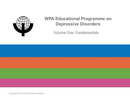 WPA Educational Programme on Depressive Disorders Volume One: Fundamentals Copyright © 2010. World Psychiatric Association.