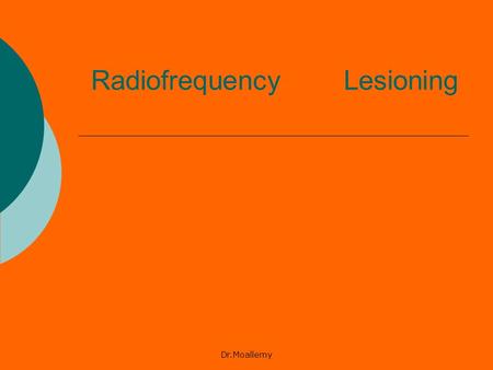 Dr.Moallemy Radiofrequency Lesioning. Dr.Moallemy  Radiofrequency (RF) current is used in pain medicine to make discrete therapeutic lesions in various.