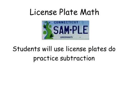 License Plate Math Students will use license plates do practice subtraction.