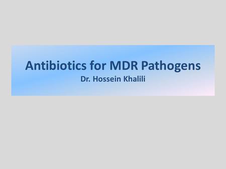 Antibiotics for MDR Pathogens Dr. Hossein Khalili