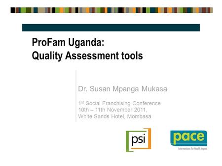 Dr. Susan Mpanga Mukasa 1 st Social Franchising Conference 10th – 11th November 2011, White Sands Hotel, Mombasa ProFam Uganda: Quality Assessment tools.