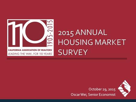 2015 ANNUAL HOUSING MARKET SURVEY October 29, 2015 Oscar Wei, Senior Economist.