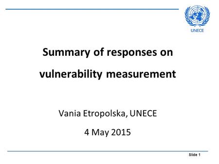 Slide 1 Summary of responses on vulnerability measurement Vania Etropolska, UNECE 4 May 2015.