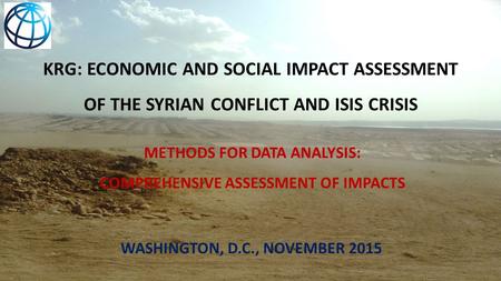 KRG: ECONOMIC AND SOCIAL IMPACT ASSESSMENT OF THE SYRIAN CONFLICT AND ISIS CRISIS METHODS FOR DATA ANALYSIS: COMPREHENSIVE ASSESSMENT OF IMPACTS WASHINGTON,