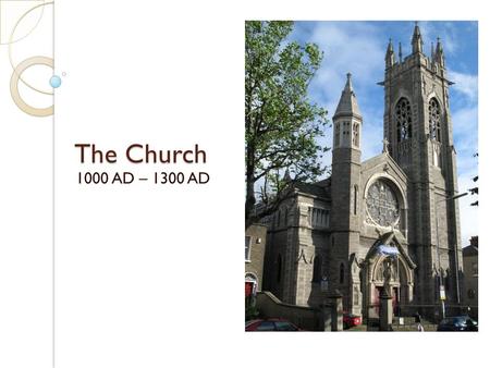 The Church 1000 AD – 1300 AD.