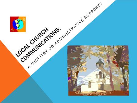 LOCAL CHURCH COMMUNICATIONS: A MINISTRY OR ADMINISTRATIVE SUPPORT?