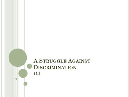 A S TRUGGLE A GAINST D ISCRIMINATION 17.3. O BJECTIVES Analyze Progressives’ attitudes toward minority rights. Explain why African Americans organized.