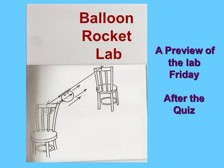 Balloon Rocket Lab A Preview of the lab Friday After the Quiz.