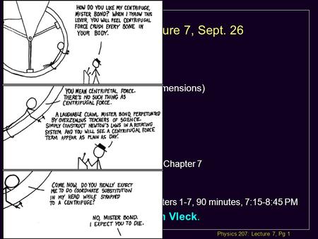 Physics 207: Lecture 7, Pg 1 Physics 207, Lecture 7, Sept. 26 Agenda: Assignment: For Wednesday read Chapter 7 l MP Problem Set 3 due tonight l MP Problem.