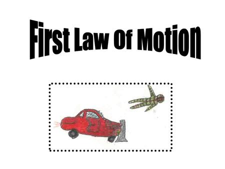 The first law of motion states that n object at rest will remain at rest and an object in motion will remain in motion unless acted on by an outside force.