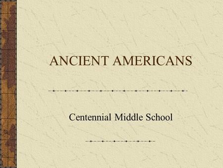 ANCIENT AMERICANS Centennial Middle School. When I call a place civilized, what does that mean to you?