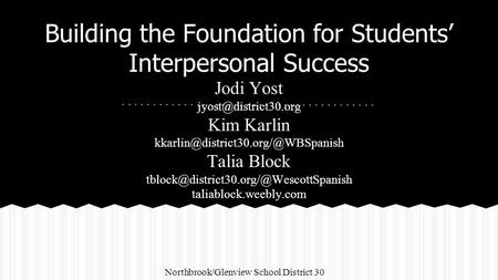 Building the Foundation for Students’ Interpersonal Success Jodi Yost Kim Karlin Talia Block