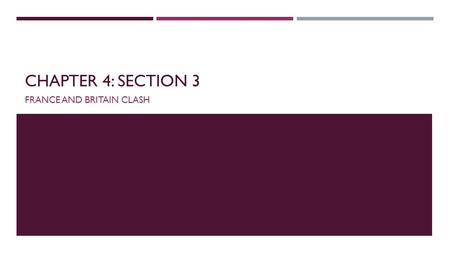 CHAPTER 4: SECTION 3 FRANCE AND BRITAIN CLASH. BRITISH-FRENCH RIVALRY  By the 1700s, Britain and France were the two strongest powers in Europe unpleasant.