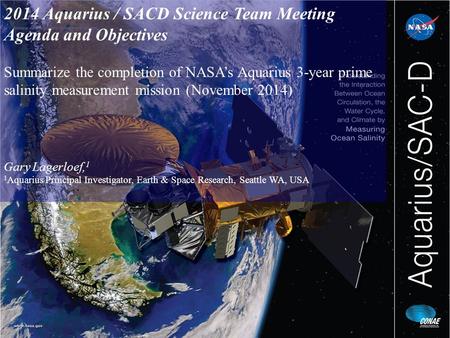 2014 Aquarius / SACD Science Team Meeting Agenda and Objectives Summarize the completion of NASA’s Aquarius 3-year prime salinity measurement mission (November.