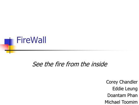 FireWall See the fire from the inside Corey Chandler Eddie Leung Doantam Phan Michael Toomim.