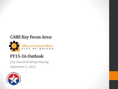 FY15-16 Outlook City Council Briefing Meeting September 2, 2015 CARE Key Focus Area: