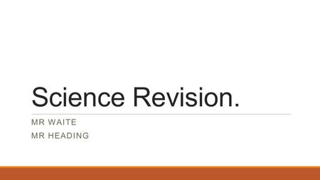 Science Revision. MR WAITE MR HEADING. The Y11 mock dates Monday 30 th Nov. Additional science exam. HW group C2, HD group B2. Monday 30 th afterschool,