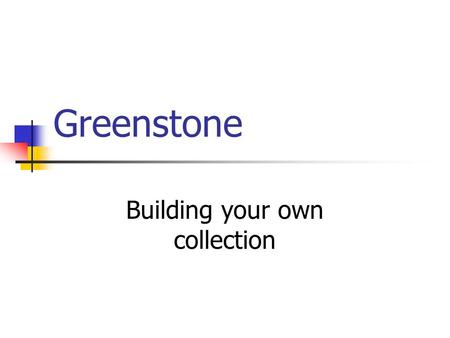 Greenstone Building your own collection. Overview Installation Usage Building a collection.