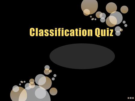 Classification Quiz.