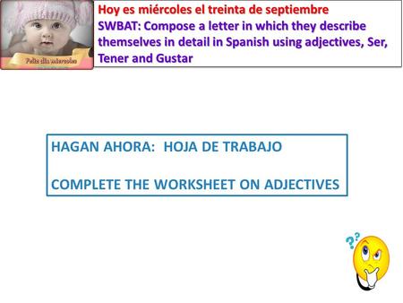 Hoy es miércoles el treinta de septiembre SWBAT: Compose a letter in which they describe themselves in detail in Spanish using adjectives, Ser, Tener and.