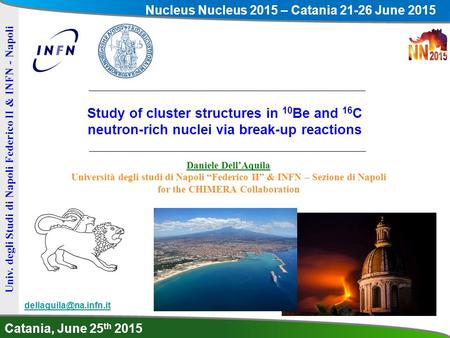 Nucleus Nucleus 2015 – Catania 21-26 June 2015 Catania, June 25 th 2015 Univ. degli Studi di Napoli Federico II & INFN - Napoli Study of cluster structures.