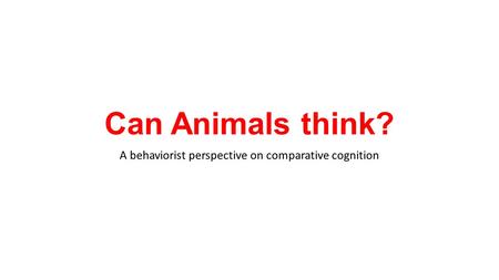 Can Animals think? A behaviorist perspective on comparative cognition.