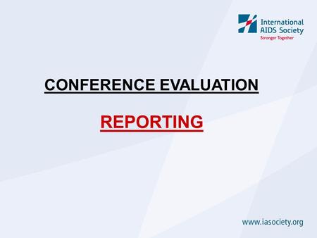 CONFERENCE EVALUATION REPORTING.  The written report is often the “main” output of your evaluation so it needs time and attention  Consider other alternatives.