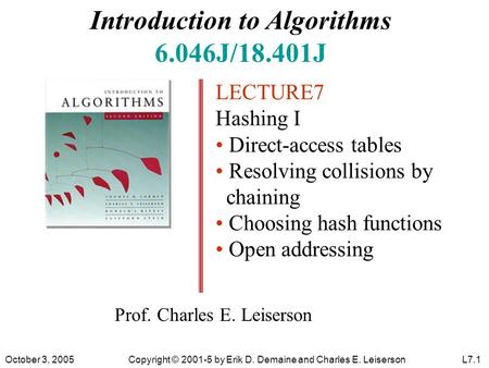 Introduction to Algorithms 6.046J/18.401J LECTURE7 Hashing I Direct-access tables Resolving collisions by chaining Choosing hash functions Open addressing.