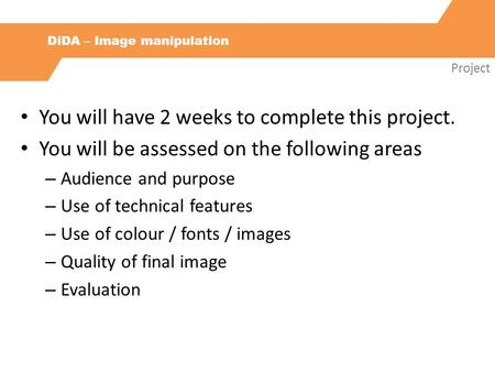 DiDA – Image manipulation Project You will have 2 weeks to complete this project. You will be assessed on the following areas – Audience and purpose –