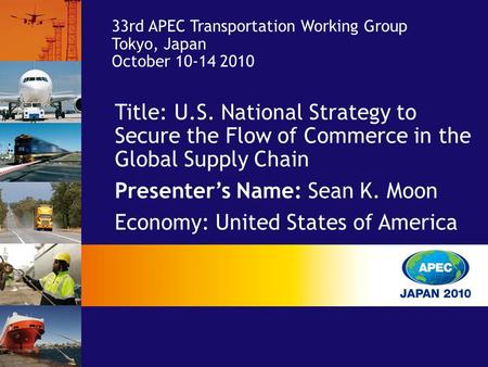 Title: U.S. National Strategy to Secure the Flow of Commerce in the Global Supply Chain Presenter’s Name: Sean K. Moon Economy: United States of America.