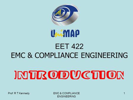 Prof R T KennedyEMC & COMPLIANCE ENGINEERING 1 EET 422 EMC & COMPLIANCE ENGINEERING.