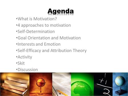 Agenda What is Motivation? 4 approaches to motivation