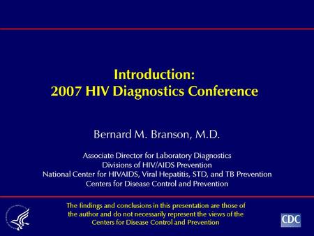 Bernard M. Branson, M.D. Associate Director for Laboratory Diagnostics Divisions of HIV/AIDS Prevention National Center for HIVAIDS, Viral Hepatitis, STD,