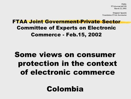 FTAA Joint Government-Private Sector Committee of Experts on Electronic Commerce - Feb.15, 2002 Some views on consumer protection in the context of electronic.