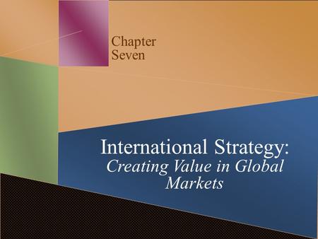 Chapter Seven International Strategy: Creating Value in Global Markets.