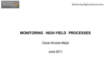 Monitoring High-yield processes MONITORING HIGH-YIELD PROCESSES Cesar Acosta-Mejia June 2011.