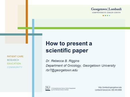 How to present a scientific paper Dr. Rebecca B. Riggins Department of Oncology, Georgetown University