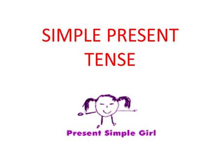 SIMPLE PRESENT TENSE.