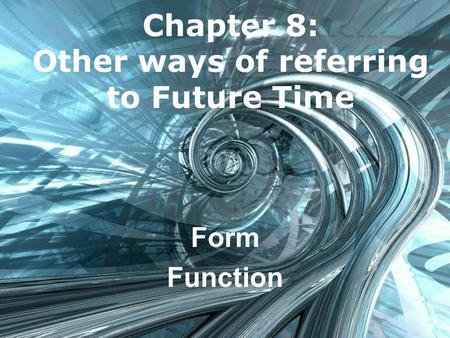 Chapter 8: Other ways of referring to Future Time Form Function.