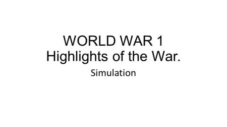 WORLD WAR 1 Highlights of the War. Simulation. The War Begins for America Welcome to World War I The landscape of Europe is devastated by war After the.