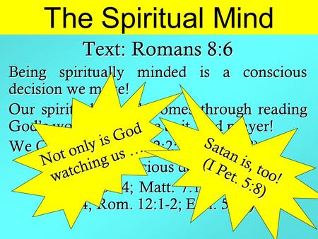 The Spiritual Mind Text: Romans 8:6 Being spiritually minded is a conscious decision we make! Our spiritual growth comes through reading God’s word, obedience.