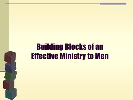 Building Blocks of an Effective Ministry to Men. Start with Leadership Find a Leader Key Point: Nothing gets done in the Kingdom of God without leadership.