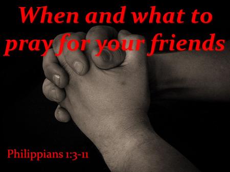 When and what to pray for your friends