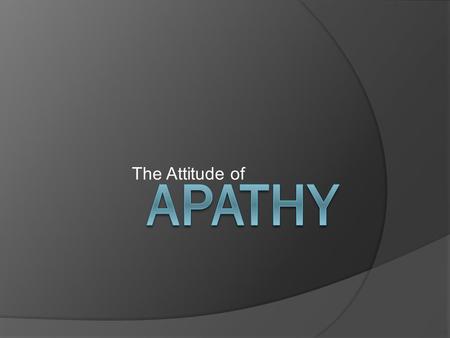 The Attitude of APATHY.