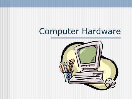 Computer Hardware. What is Hardware? Hardware is any part of a computer you can touch There are 2 categories: Inside the computer Peripherals connected.