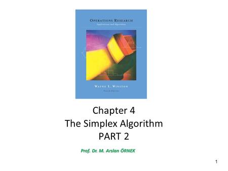 1 Chapter 4 The Simplex Algorithm PART 2 Prof. Dr. M. Arslan ÖRNEK.