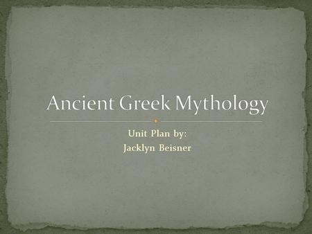 Unit Plan by: Jacklyn Beisner. This unit is intended to enhance students’ understanding of historical context within mythological stories. Students will.