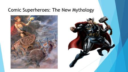 Comic Superheroes: The New Mythology. Mythology of the past vs today  In ancient Greece, and other early civilizations, stories would be passed from.