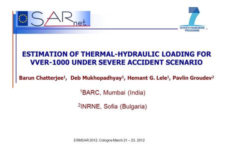 ERMSAR 2012, Cologne March 21 – 23, 2012 ESTIMATION OF THERMAL-HYDRAULIC LOADING FOR VVER-1000 UNDER SEVERE ACCIDENT SCENARIO Barun Chatterjee 1, Deb Mukhopadhyay.